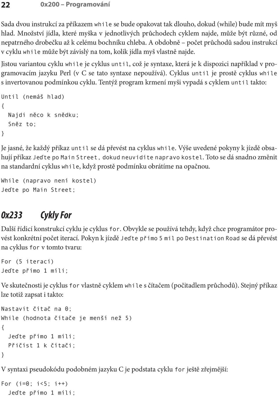 A obdobně počet průchodů sadou instrukcí v cyklu while může být závislý na tom, kolik jídla myš vlastně najde.