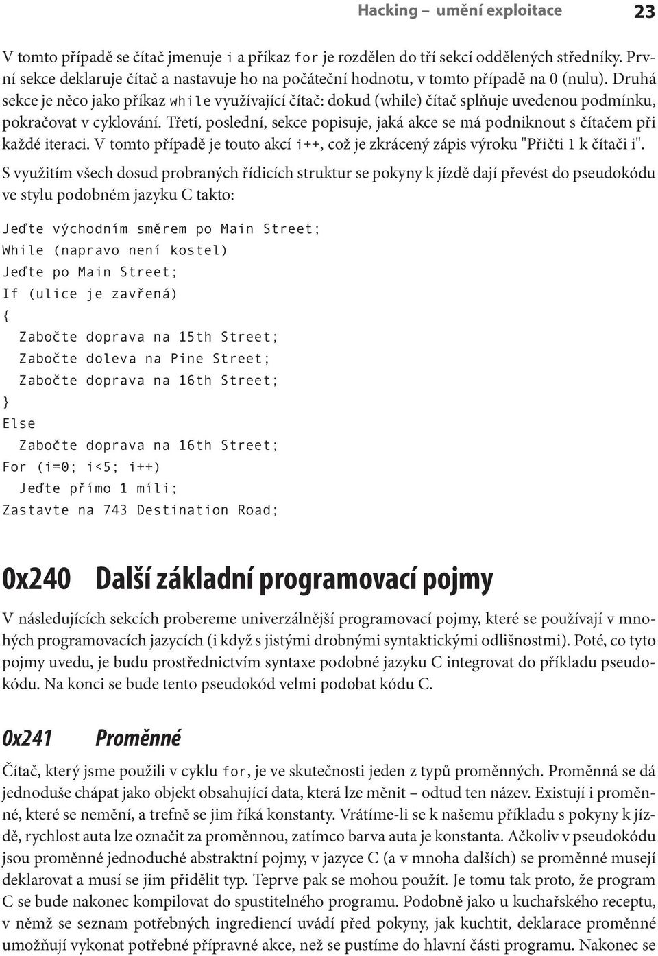 Druhá sekce je něco jako příkaz while využívající čítač: dokud (while) čítač splňuje uvedenou podmínku, pokračovat v cyklování.