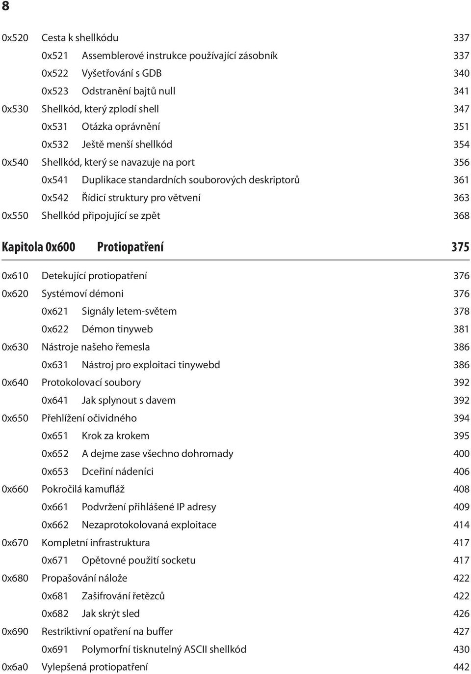 Shellkód připojující se zpět 368 Kapitola 0x600 Protiopatření 375 0x610 Detekující protiopatření 376 0x620 Systémoví démoni 376 0x621 Signály letem-světem 378 0x622 Démon tinyweb 381 0x630 Nástroje