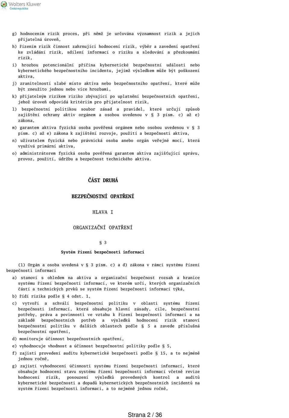 pokození aktiva, j) zranitelností slabé místo aktiva nebo bezpečnostního opatření, které může být zneužito jednou nebo více hrozbami, k) přijatelným rizikem riziko zbývající po uplatnění