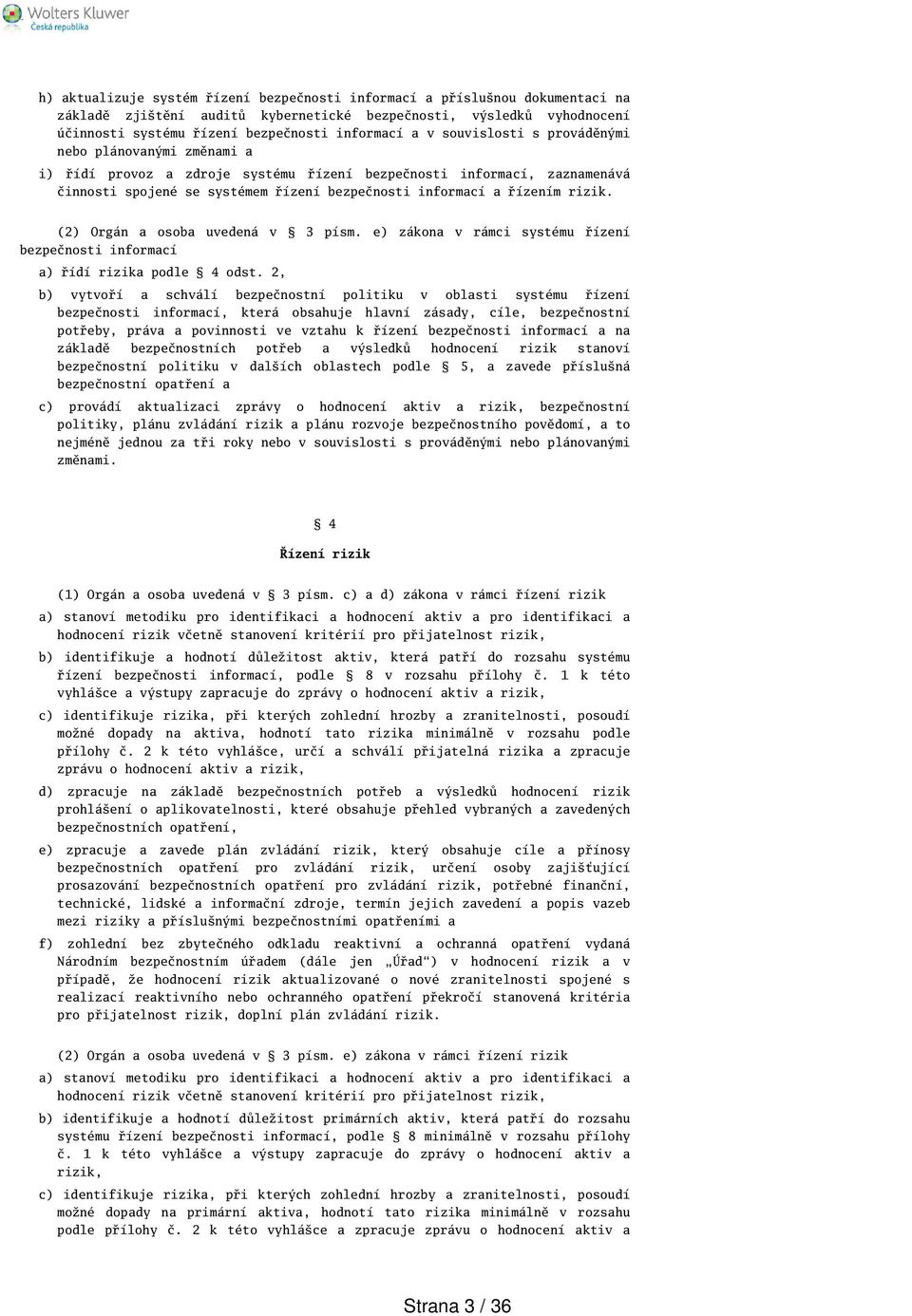 rizik. (2) Orgán a osoba uvedená v 3 písm. e) zákona v rámci systému řízení bezpečnosti informací a) řídí rizika podle 4 odst.