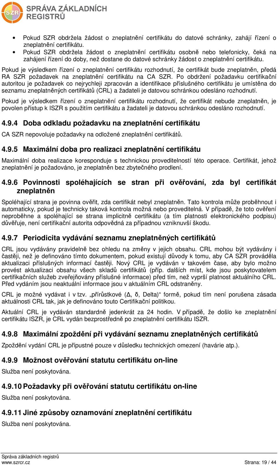 Pokud je výsledkem řízení o zneplatnění certifikátu rozhodnutí, že certifikát bude zneplatněn, předá RA SZR požadavek na zneplatnění certifikátu na CA SZR.