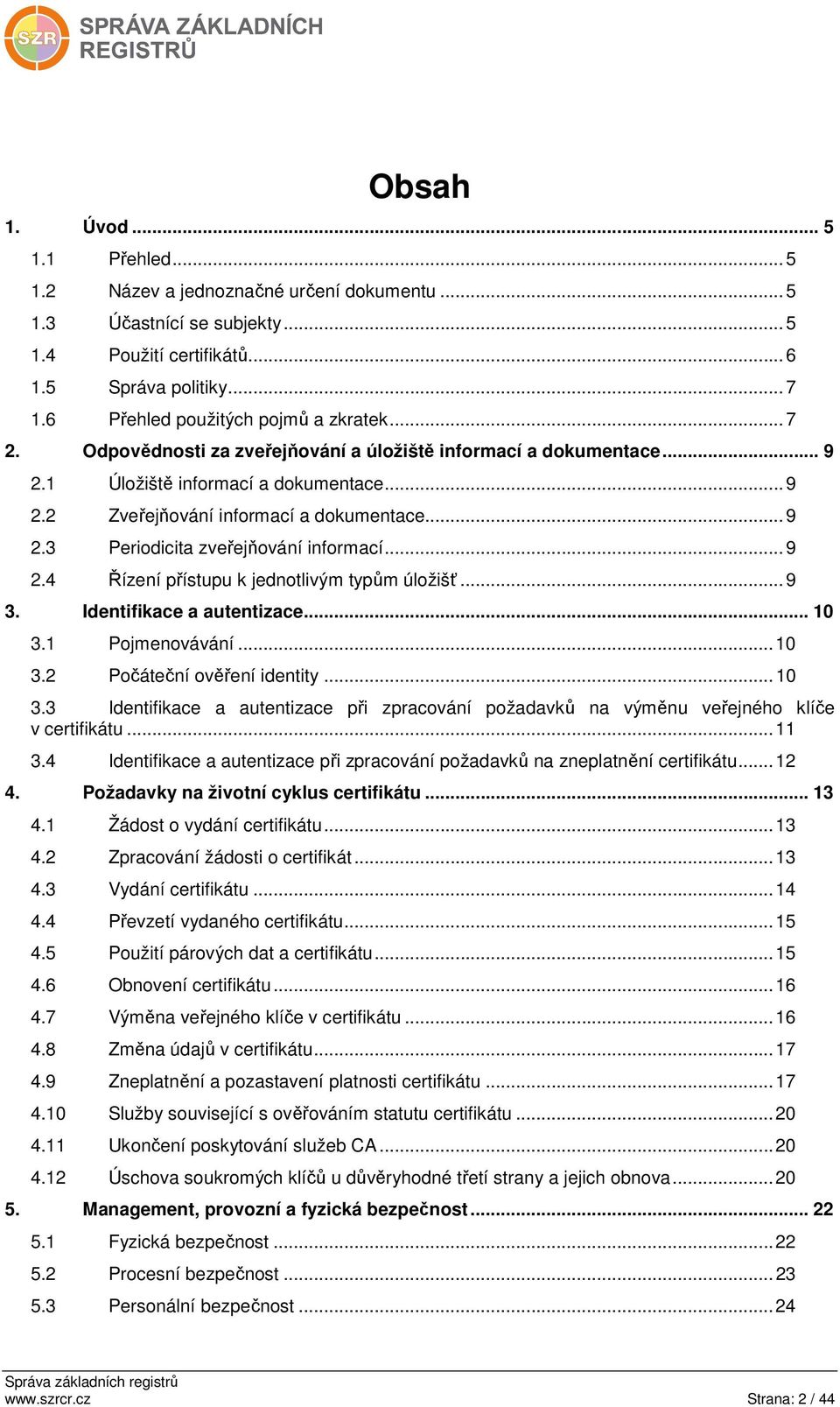 .. 9 2.3 Periodicita zveřejňování informací... 9 2.4 Řízení přístupu k jednotlivým typům úložišť... 9 3. Identifikace a autentizace... 10 3.