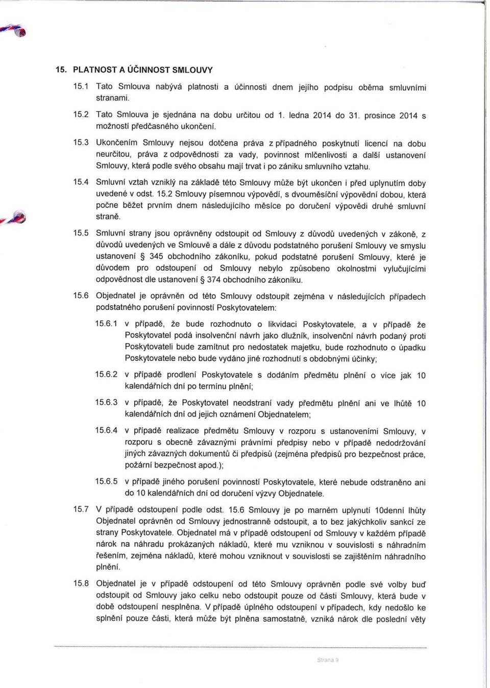 3 Ukon čením Smlouvy nejsou dotčena práva z p řípadného poskytnuti licencí na dobu neurč itou, práva z odpov ě dnosti za vady, povinnost ml čenlivosti a další ustanovení Smlouvy, která podle svého