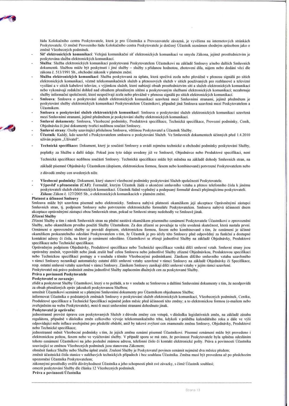 Sít' elektronických komunikací: Ve řejná komunika ční síť elektronických komunikaci ve smyslu Zákona. jejímž prost řednictvím je poskytována služba elektronických komunikací.