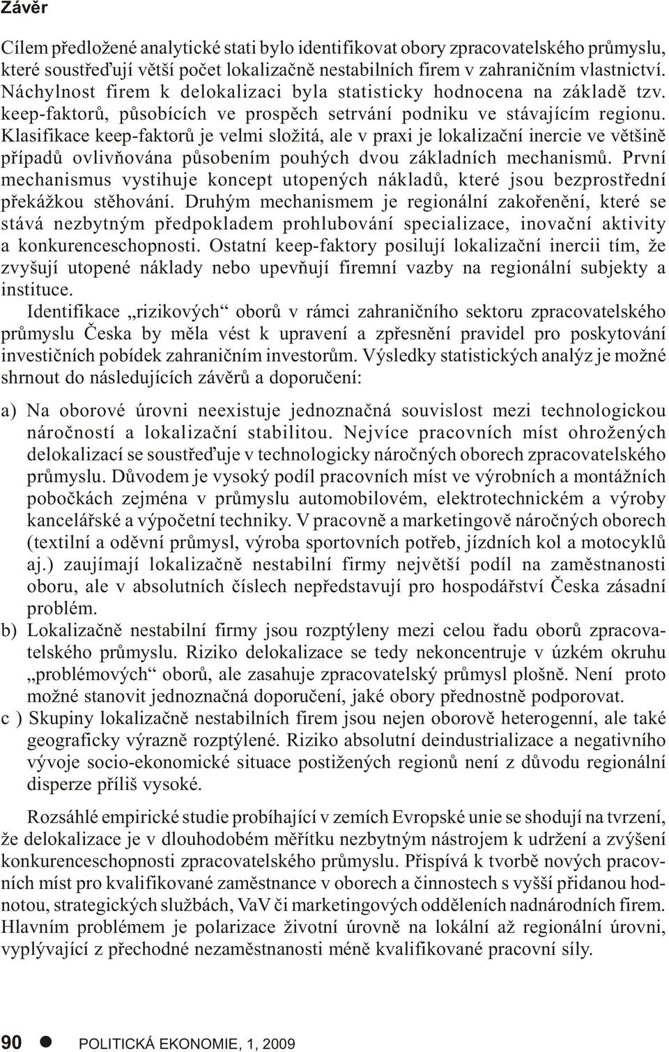 Klasifikace keep-faktorù je velmi složitá, ale v praxi je lokalizaèní inercie ve vìtšinì pøípadù ovlivòována pùsobením pouhých dvou základních mechanismù.