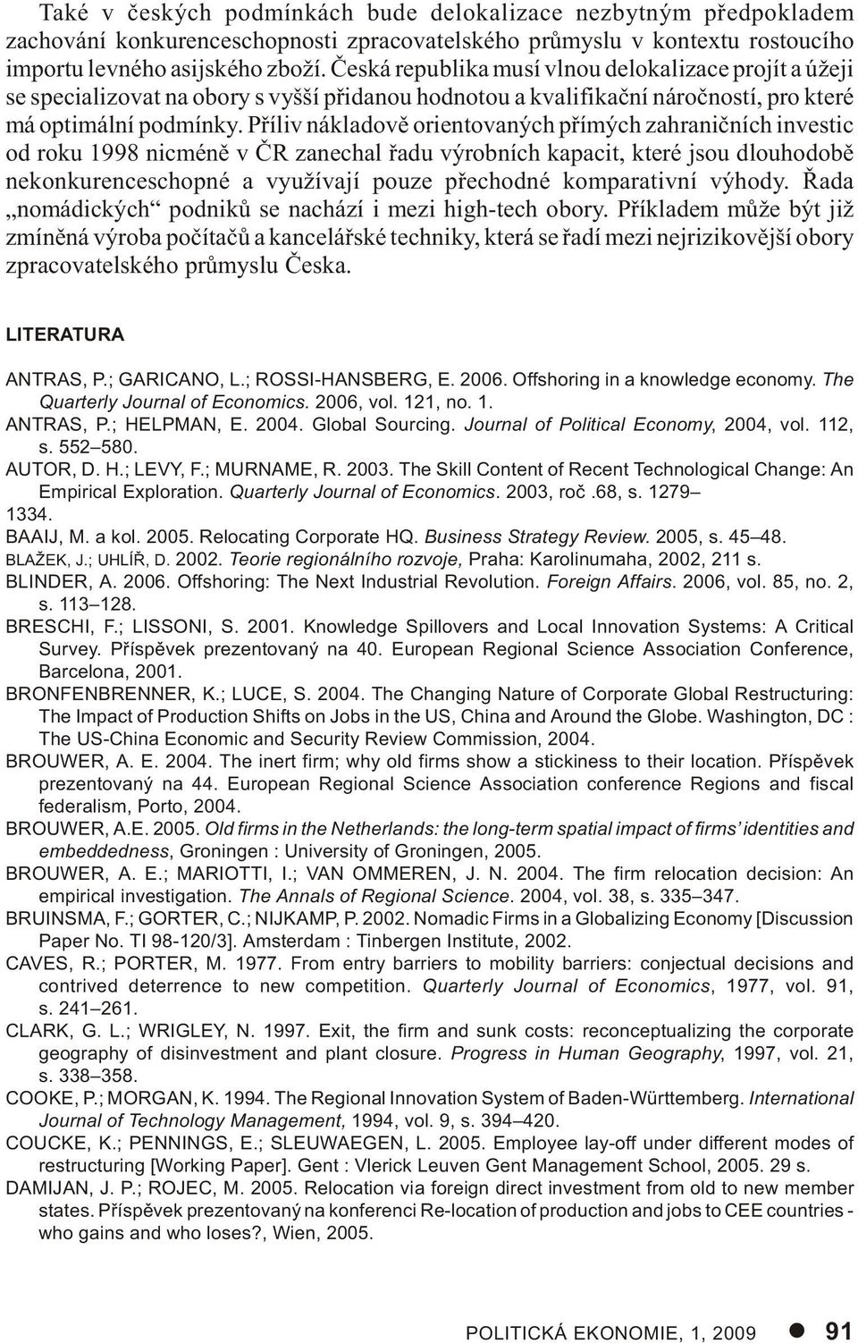 Pøíliv nákladovì orientovaných pøímých zahranièních investic od roku 1998 nicménì v ÈR zanechal øadu výrobních kapacit, které jsou dlouhodobì nekonkurenceschopné a využívají pouze pøechodné