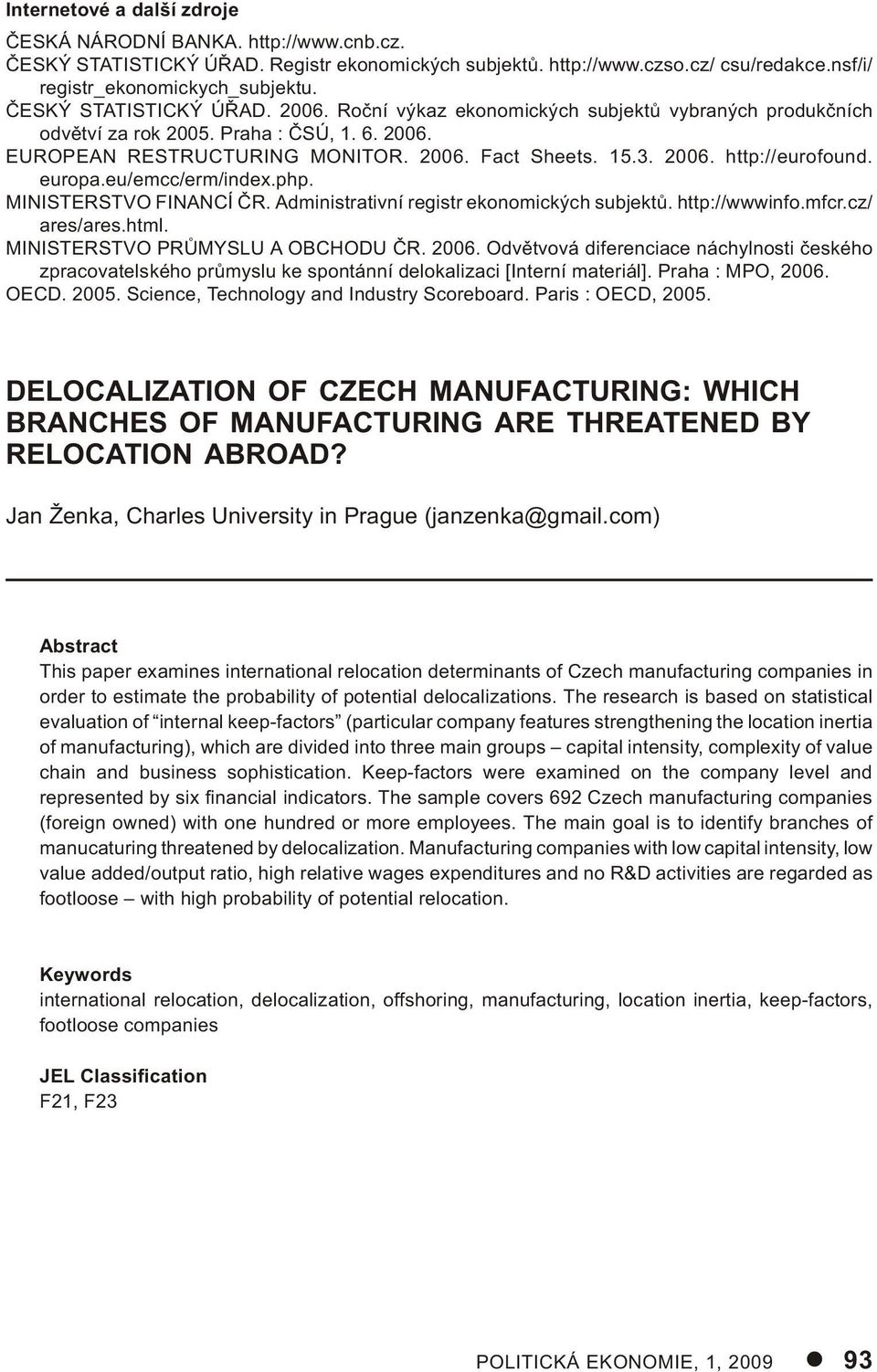 europa.eu/emcc/erm/index.php. MINISTERSTVO FINANCÍ ÈR. Administrativní registr ekonomických subjektù. http://wwwinfo.mfcr.cz/ ares/ares.html. MINISTERSTVO PRÙMYSLU A OBCHODU ÈR. 2006.
