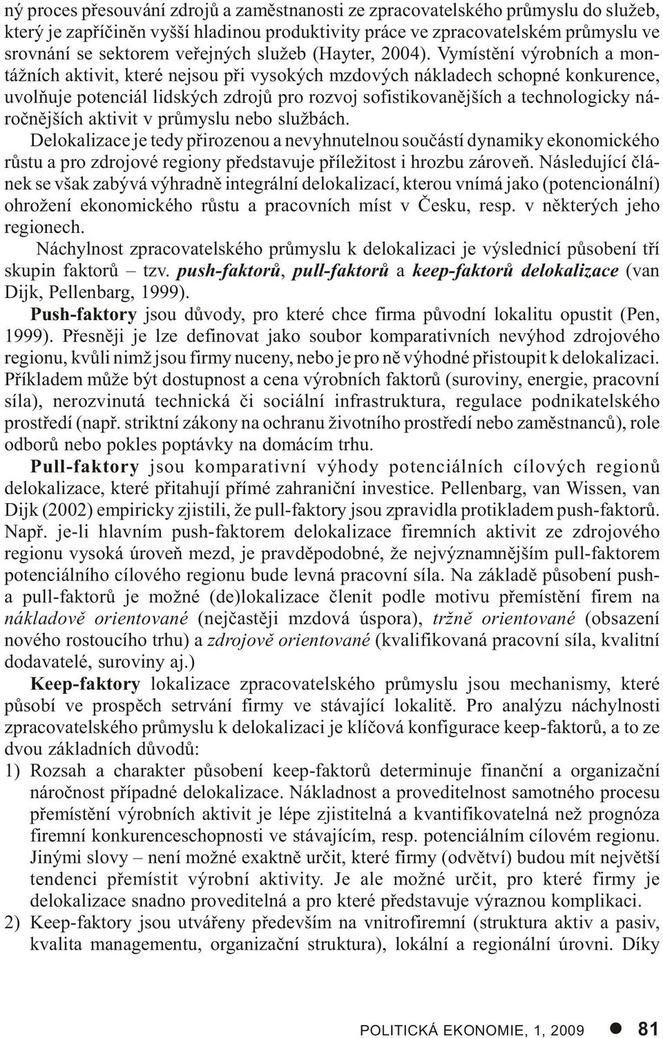 Vy mís tì ní vý rob ních a mon - tážních ak ti vit, kte ré nejsou pøi vy so kých mzdo vých ná kla dech schop né kon ku ren ce, uvol òu je po ten ci ál lid ských zdro jù pro roz voj so fis ti ko va