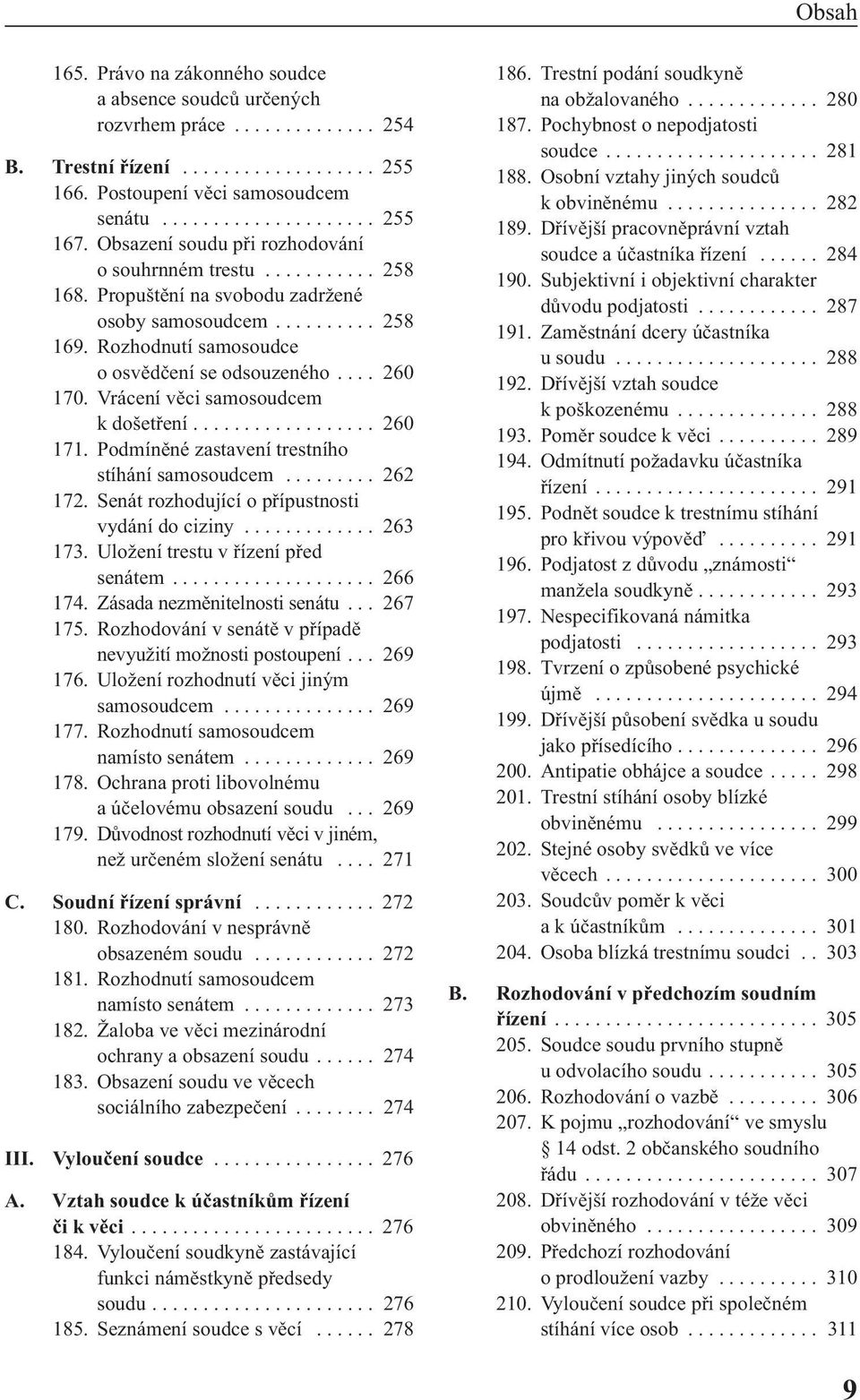 Vrácení věci samosoudcem k došetření.................. 260 171. Podmíněné zastavení trestního stíhání samosoudcem......... 262 172. Senát rozhodující o přípustnosti vydání do ciziny............. 263 173.