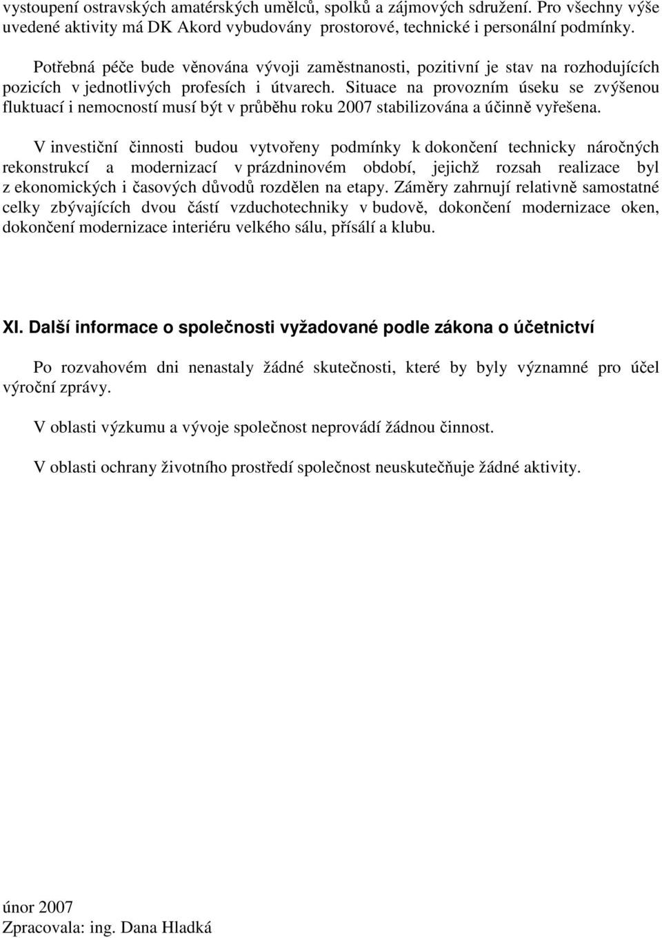 Situace na provozním úseku se zvýšenou fluktuací i nemocností musí být v průběhu roku 2007 stabilizována a účinně vyřešena.