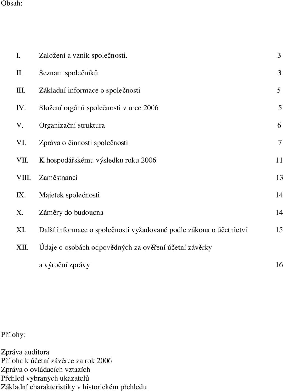 Záměry do budoucna 14 XI. Další informace o společnosti vyžadované podle zákona o účetnictví 15 XII.