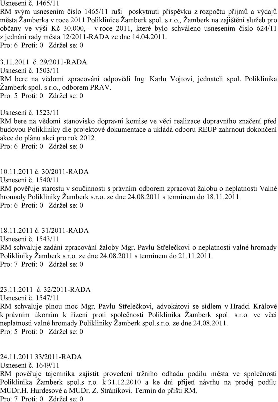 1503/11 RM bere na vědomí zpracování odpovědi Ing. Karlu Vojtovi, jednateli spol. Poliklinika Žamberk spol. s r.o., odborem PRAV. Pro: 5 Proti: 0 Zdržel se: 0 Usnesení č.