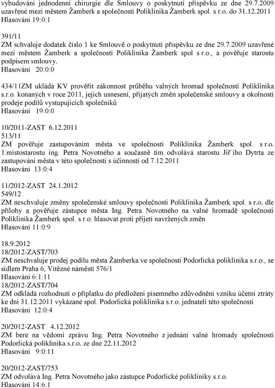 Hlasování 20:0:0 434/11ZM ukládá KV prověřit zákonnost průběhu valných hromad společnosti Poliklinika s.r.o. konaných v roce 2011, jejich usnesení, přijatých změn společenské smlouvy a okolností prodeje podílů vystupujících společníků Hlasování 19:0:0 10/2011-ZAST 6.