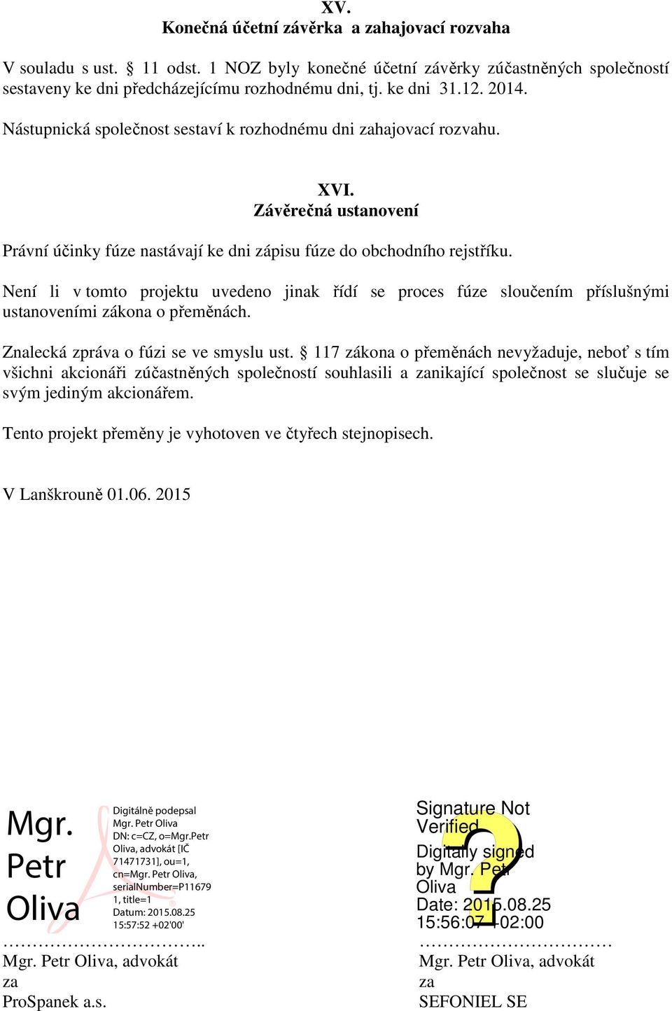 Není li v tomto projektu uvedeno jinak řídí se proces fúze sloučením příslušnými ustanoveními zákona o přeměnách. Znalecká zpráva o fúzi se ve smyslu ust.