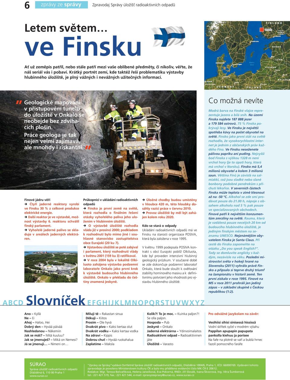 Geologické mapování v přístupovém tunelu do úložiště v Onkalo se neobejde bez zdvihacích plošin. Práce geologa je tak nejen velmi zajímavá, ale mnohdy i riskantní.