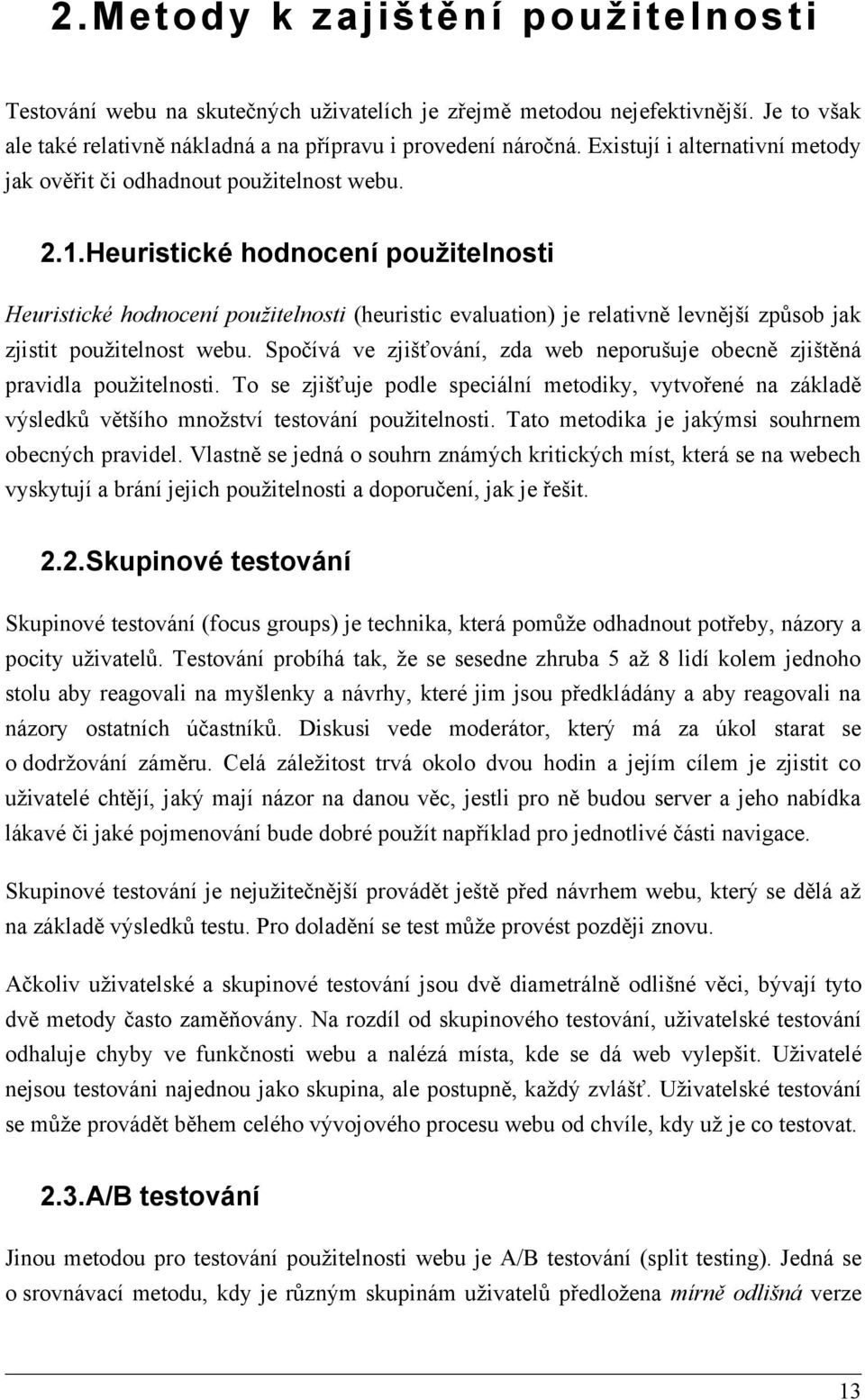 Heuristické hodnocení použitelnosti Heuristické hodnocení použitelnosti (heuristic evaluation) je relativně levnější způsob jak zjistit použitelnost webu.