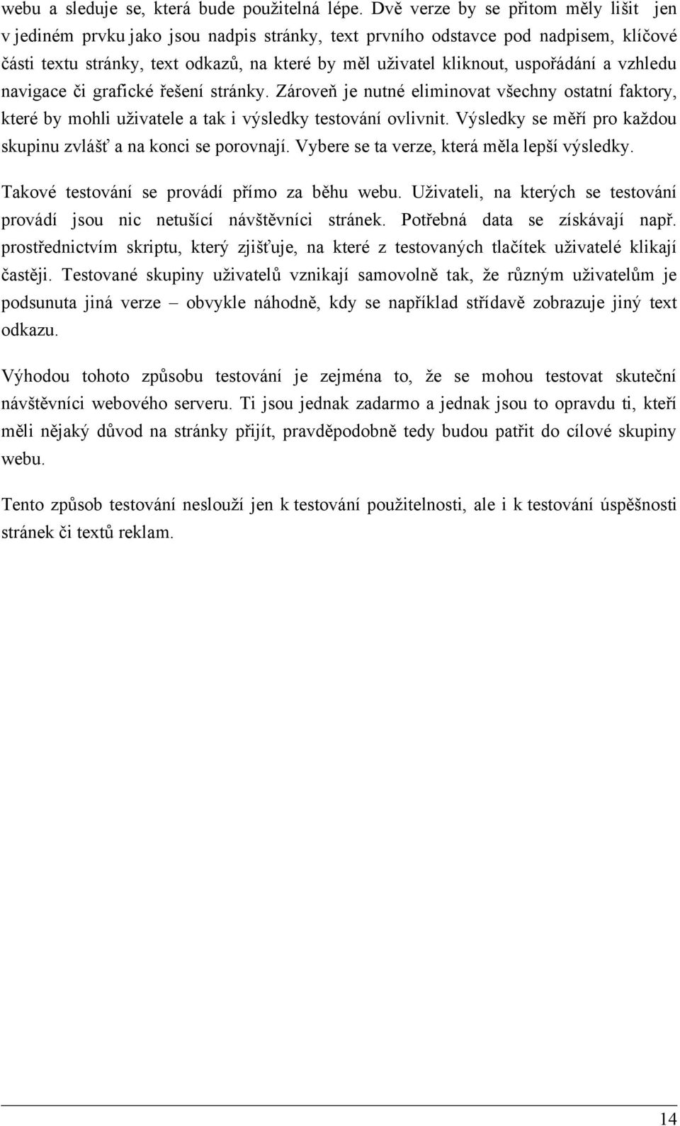 uspořádání a vzhledu navigace či grafické řešení stránky. Zároveň je nutné eliminovat všechny ostatní faktory, které by mohli uživatele a tak i výsledky testování ovlivnit.