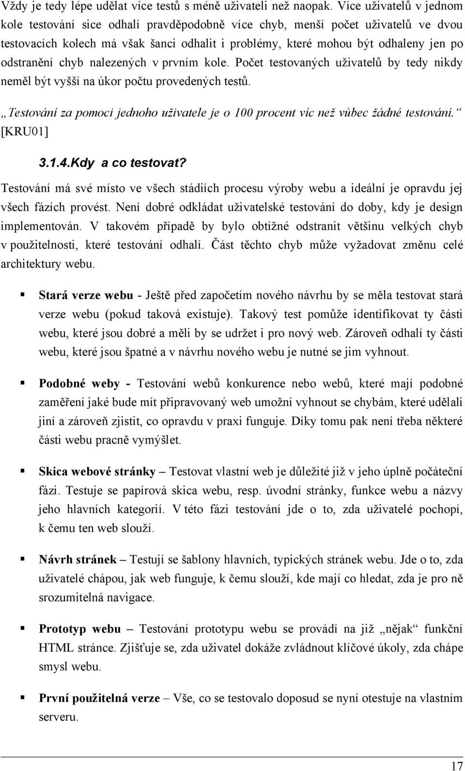 odstranění chyb nalezených v prvním kole. Počet testovaných uživatelů by tedy nikdy neměl být vyšší na úkor počtu provedených testů.