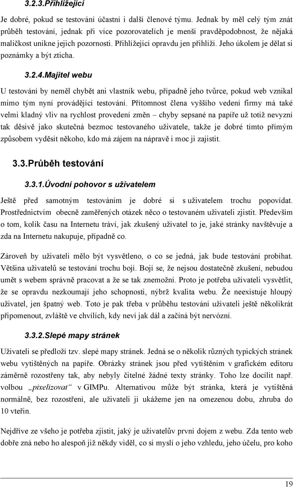 Jeho úkolem je dělat si poznámky a být zticha. 3.2.4.Majitel webu U testování by neměl chybět ani vlastník webu, případně jeho tvůrce, pokud web vznikal mimo tým nyní provádějící testování.