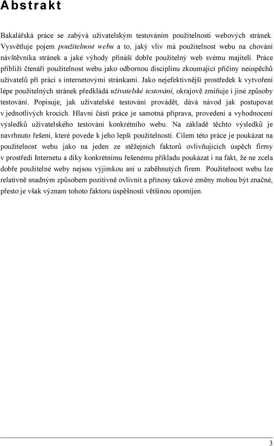 Práce přiblíží čtenáři použitelnost webu jako odbornou disciplínu zkoumající příčiny neúspěchů uživatelů při práci s internetovými stránkami.