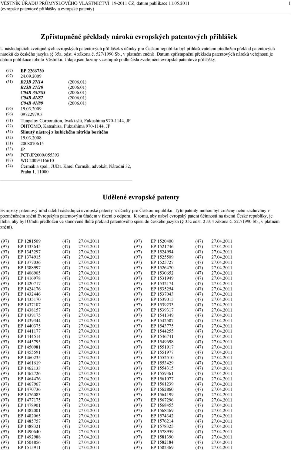 Datum zpřístupnění překladu patentových nároků veřejnosti je datum publikace tohoto Věstníku. Údaje jsou řazeny vzestupně podle čísla zveřejnění evropské patentové přihlášky. EP 2266730 24.09.