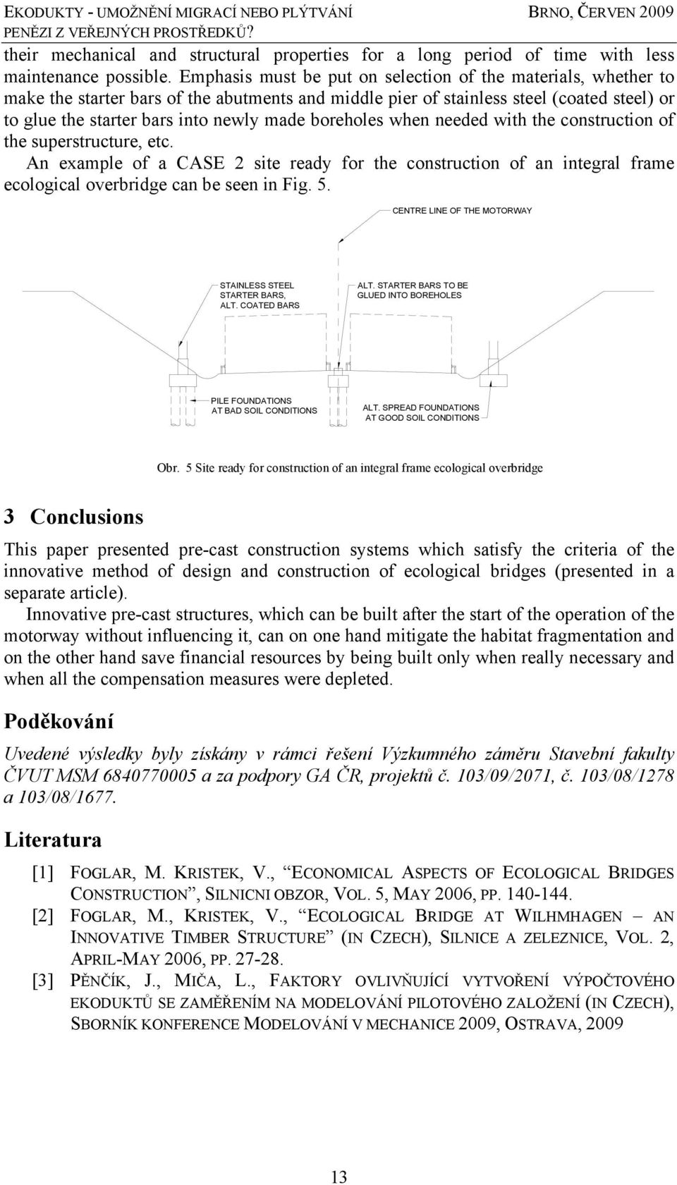 boreholes when needed with the construction of the superstructure, etc. An example of a CASE 2 site ready for the construction of an integral frame ecological overbridge can be seen in Fig. 5.