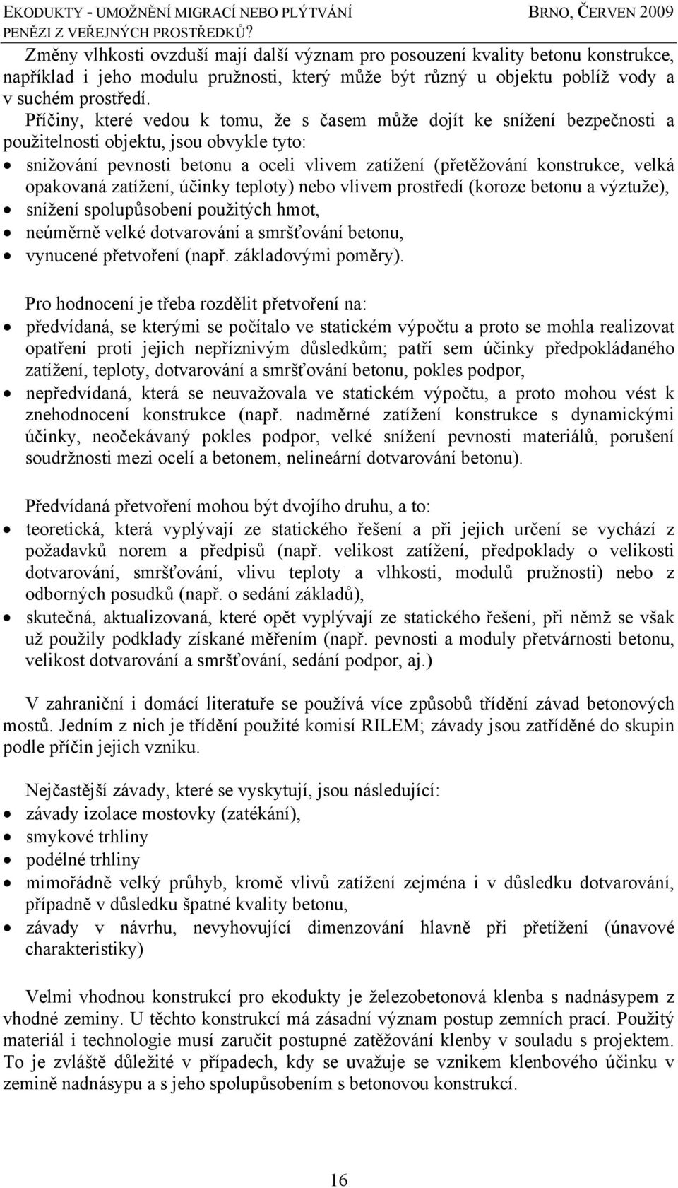 opakovaná zatížení, účinky teploty) nebo vlivem prostředí (koroze betonu a výztuže), snížení spolupůsobení použitých hmot, neúměrně velké dotvarování a smršťování betonu, vynucené přetvoření (např.