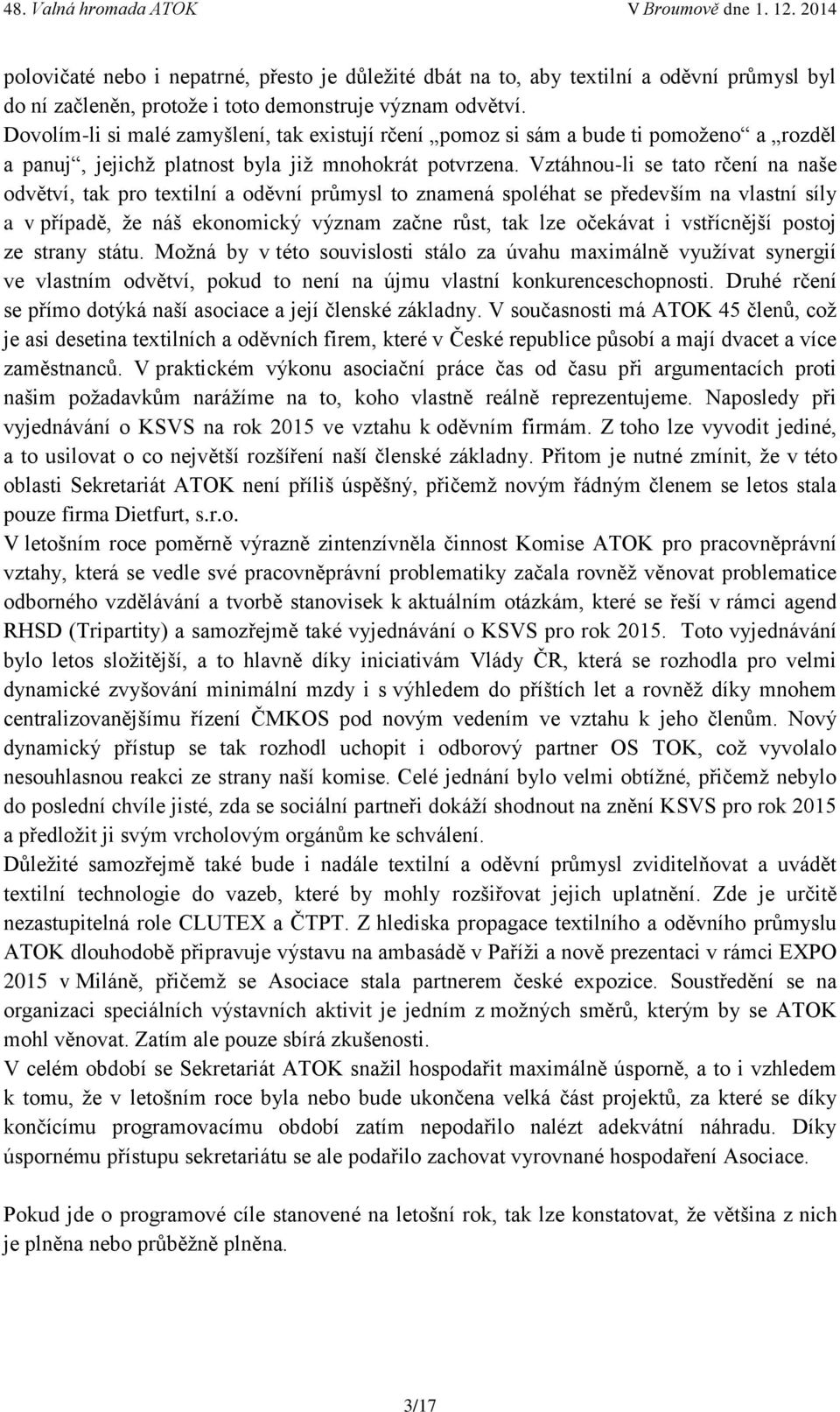 Vztáhnou-li se tato rčení na naše odvětví, tak pro textilní a oděvní průmysl to znamená spoléhat se především na vlastní síly a v případě, že náš ekonomický význam začne růst, tak lze očekávat i