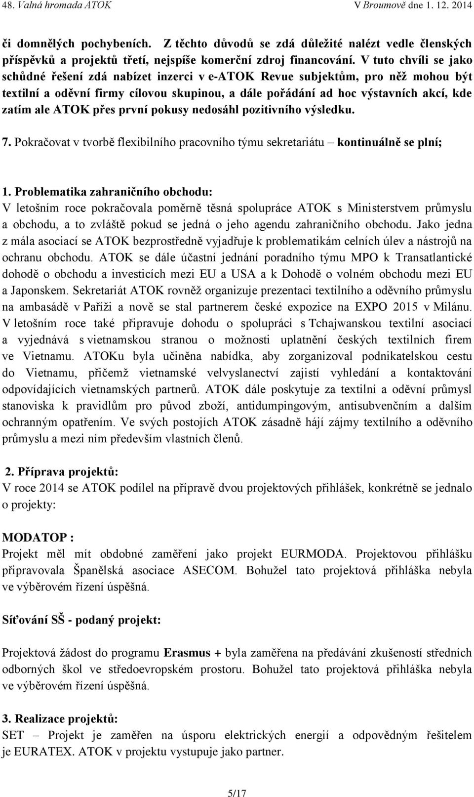 ATOK přes první pokusy nedosáhl pozitivního výsledku. 7. Pokračovat v tvorbě flexibilního pracovního týmu sekretariátu kontinuálně se plní; 1.