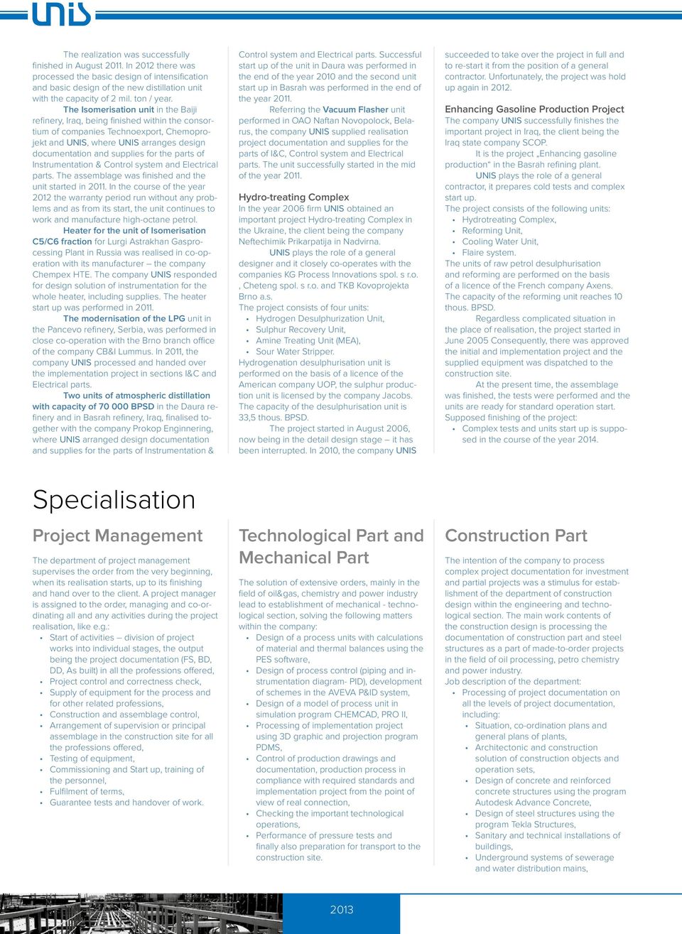 The Isomerisation unit in the Baiji refinery, Iraq, being finished within the consortium of companies Technoexport, Chemoprojekt and UNIS, where UNIS arranges design documentation and supplies for