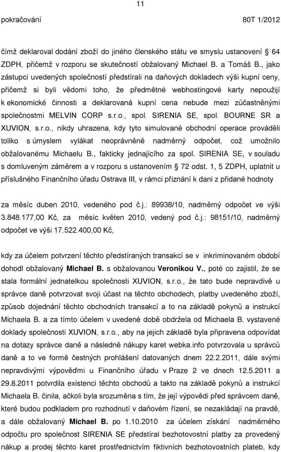 kupní cena nebude mezi zúčastn nými společnostmi MELVIN CORP s.r.o., spol. SIRENIA SE, spol. BOURNE SR a XUVION, s.r.o., nikdy uhrazena, kdy tyto simulované obchodní operace provád li toliko s úmyslem vylákat neoprávn n nadm rný odpočet, což umožnilo obžalovanému Michaelu B.