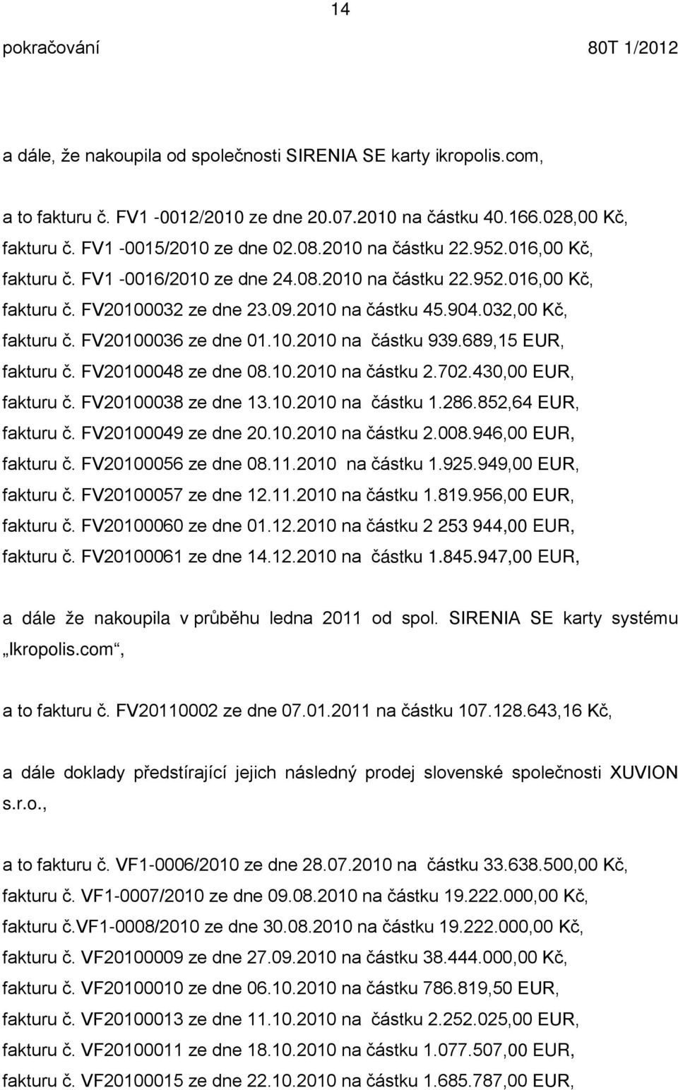 FV20100036 ze dne 01.10.2010 na částku 939.689,15 EUR, fakturu č. FV20100048 ze dne 08.10.2010 na částku 2.702.430,00 EUR, fakturu č. FV20100038 ze dne 13.10.2010 na částku 1.286.