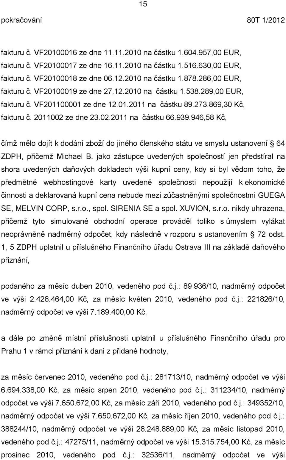 939.946,58 Kč, čímž m lo dojít k dodání zboží do jiného členského státu ve smyslu ustanovení 64 ZDPH, p ičemž Michael B.