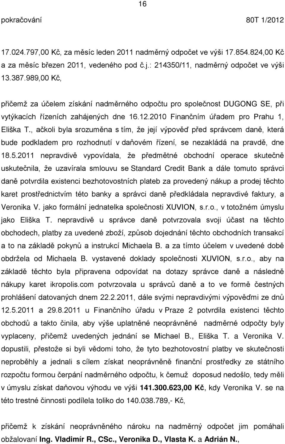 , ačkoli byla srozum na s tím, že její výpov p ed správcem dan, která bude podkladem pro rozhodnutí v da ovém ízení, se nezakládá na pravd, dne 18.5.