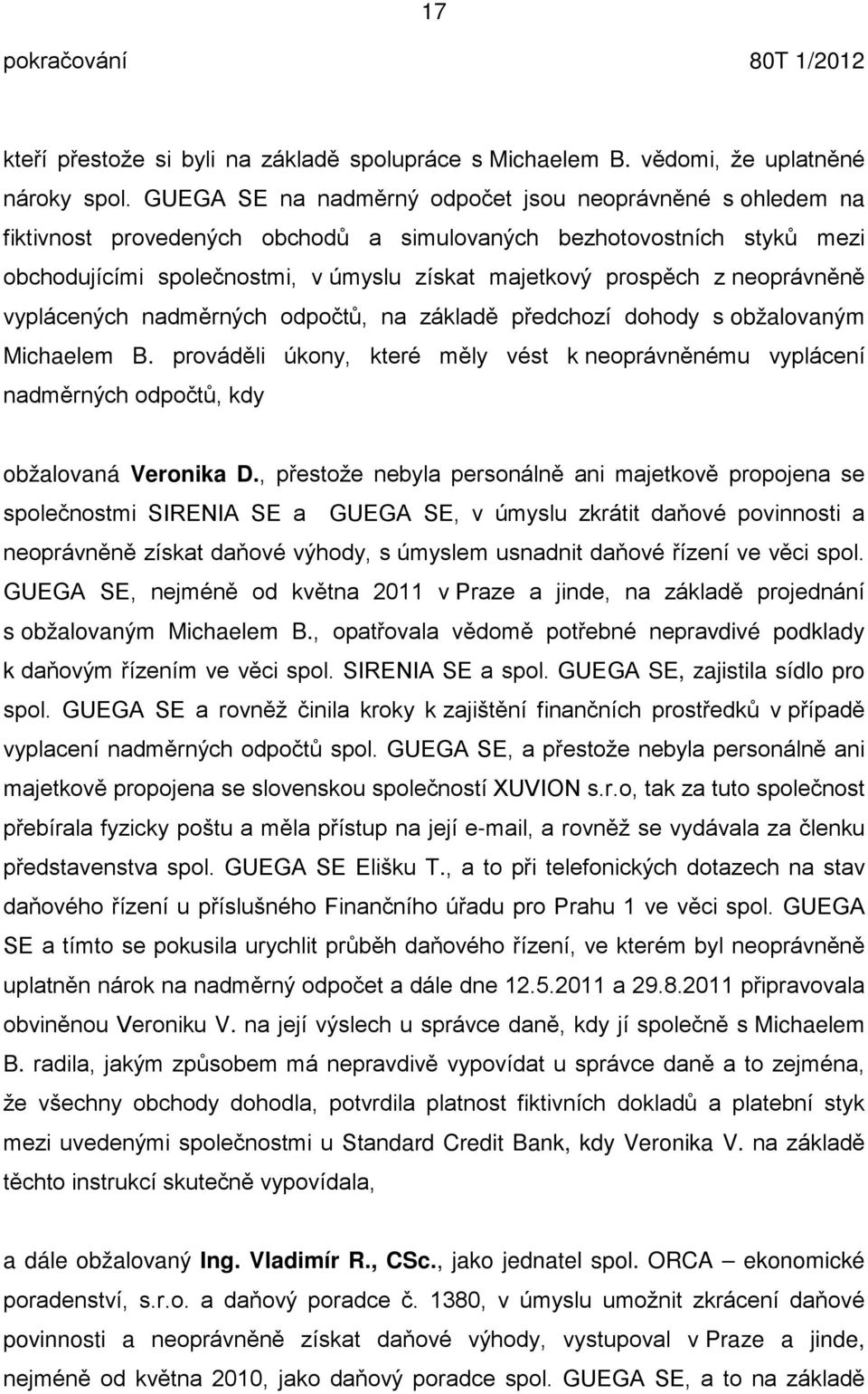 neoprávn n vyplácených nadm rných odpočt, na základ p edchozí dohody s obžalovaným Michaelem B. provád li úkony, které m ly vést k neoprávn nému vyplácení nadm rných odpočt, kdy obžalovaná Veronika D.