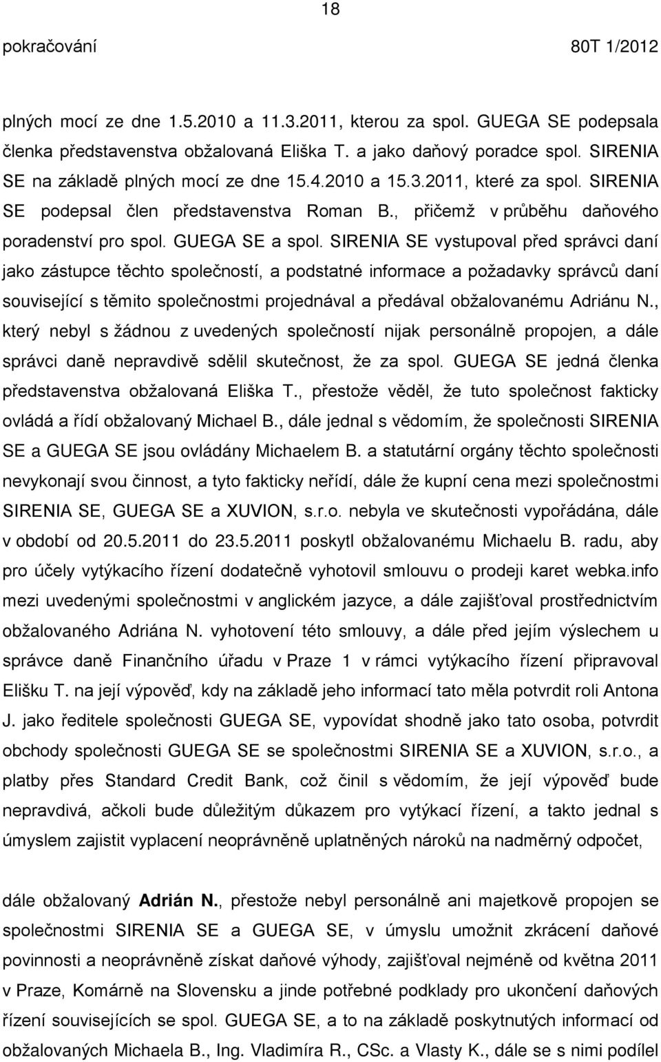 SIRENIA SE vystupoval p ed správci daní jako zástupce t chto společností, a podstatné informace a požadavky správc daní související s t mito společnostmi projednával a p edával obžalovanému Adriánu N.