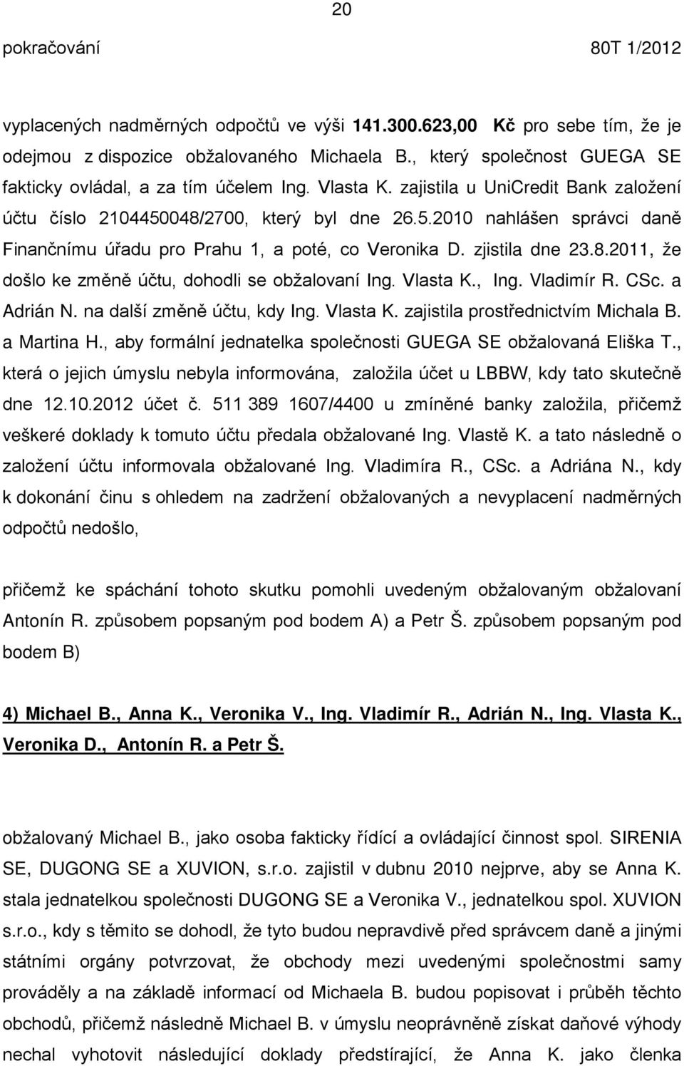 Vlasta K., Ing. Vladimír R. CSc. a Adrián N. na další zm n účtu, kdy Ing. Vlasta K. zajistila prost ednictvím Michala B. a Martina H., aby formální jednatelka společnosti GUEGA SE obžalovaná Eliška T.