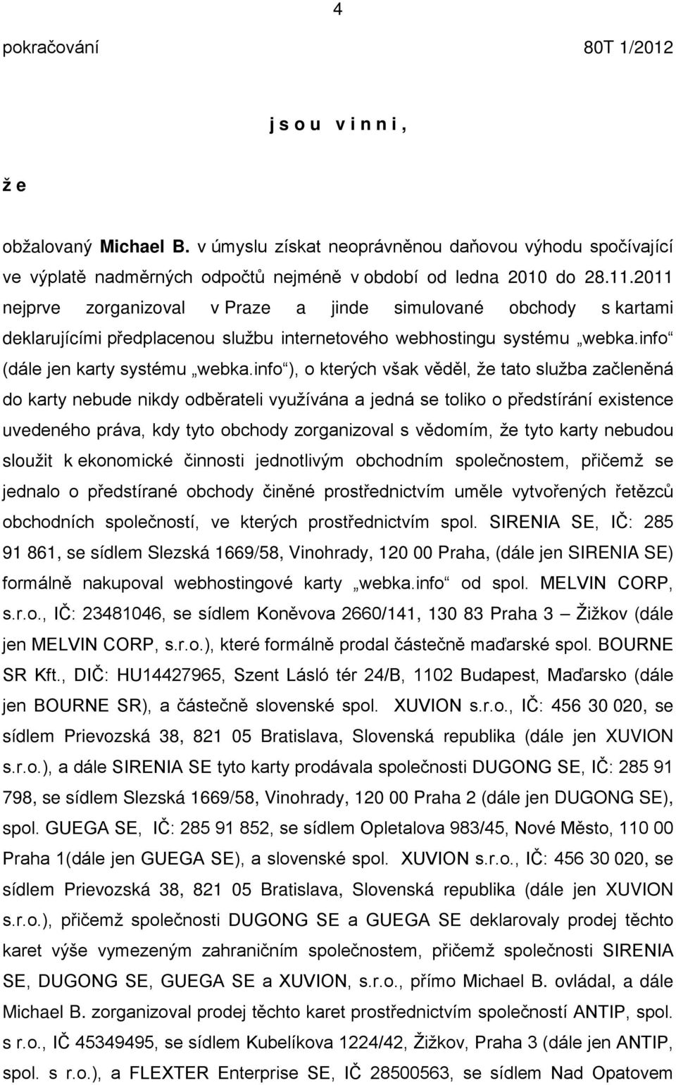 info ), o kterých však v d l, že tato služba začlen ná do karty nebude nikdy odb rateli využívána a jedná se toliko o p edstírání existence uvedeného práva, kdy tyto obchody zorganizoval s v domím,