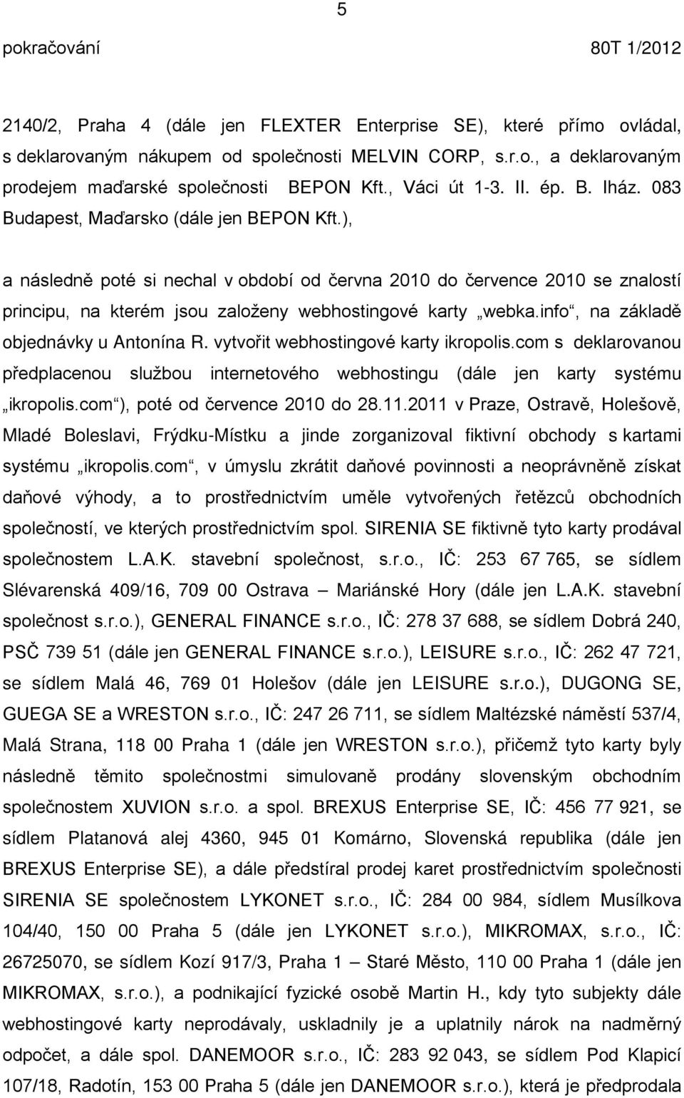 ), a následn poté si nechal v období od června 2010 do července 2010 se znalostí principu, na kterém jsou založeny webhostingové karty webka.info, na základ objednávky u Antonína R.