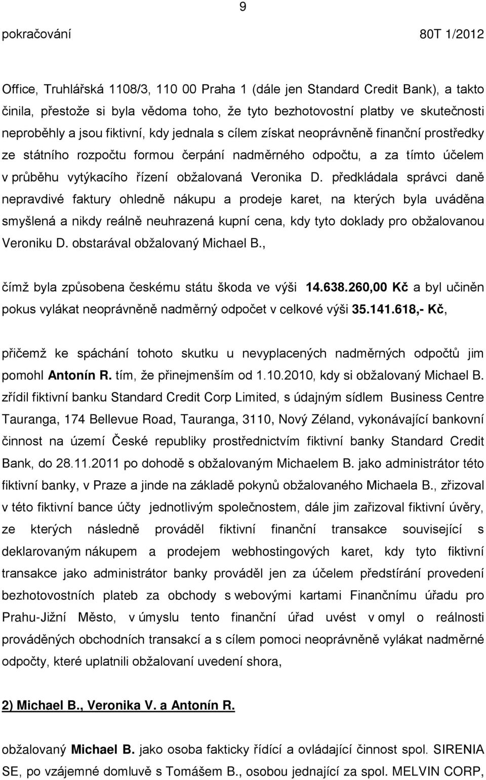 p edkládala správci dan nepravdivé faktury ohledn nákupu a prodeje karet, na kterých byla uvád na smyšlená a nikdy reáln neuhrazená kupní cena, kdy tyto doklady pro obžalovanou Veroniku D.