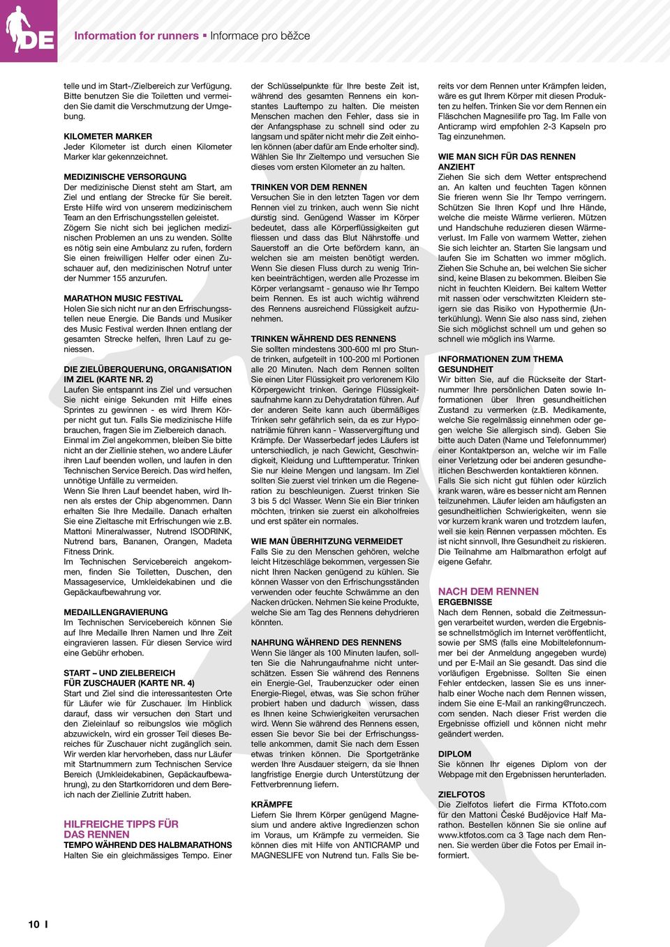 Erste Hilfe wird von unserem medizinischem Team an den Erfrischungsstellen geleistet. Zögern Sie nicht sich bei jeglichen medizinischen Problemen an uns zu wenden.