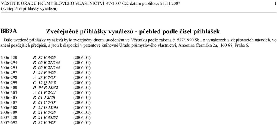 , o vynálezech a zlepšovacích návrzích, ve znění pozdějších předpisů, a jsou k dispozici v patentové knihovně Úřadu průmyslového vlastnictví, Antonína Čermáka 2a, 160 68,