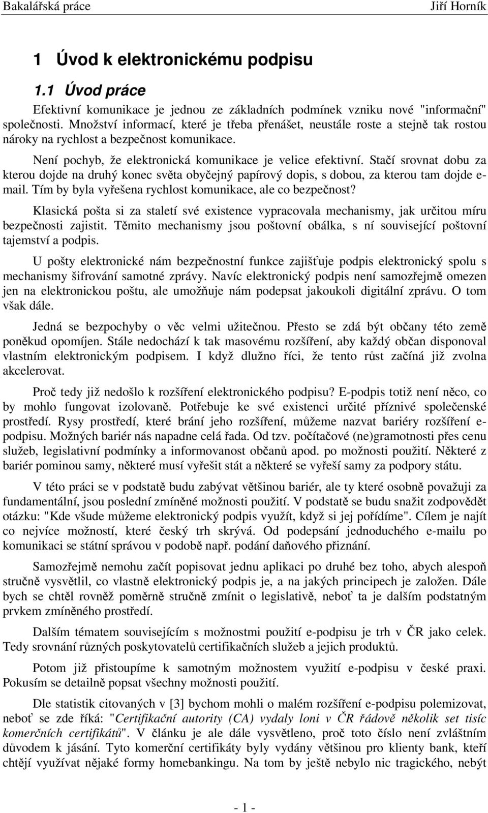 Staí srovnat dobu za kterou dojde na druhý konec svta obyejný papírový dopis, s dobou, za kterou tam dojde e- mail. Tím by byla vyešena rychlost komunikace, ale co bezpenost?