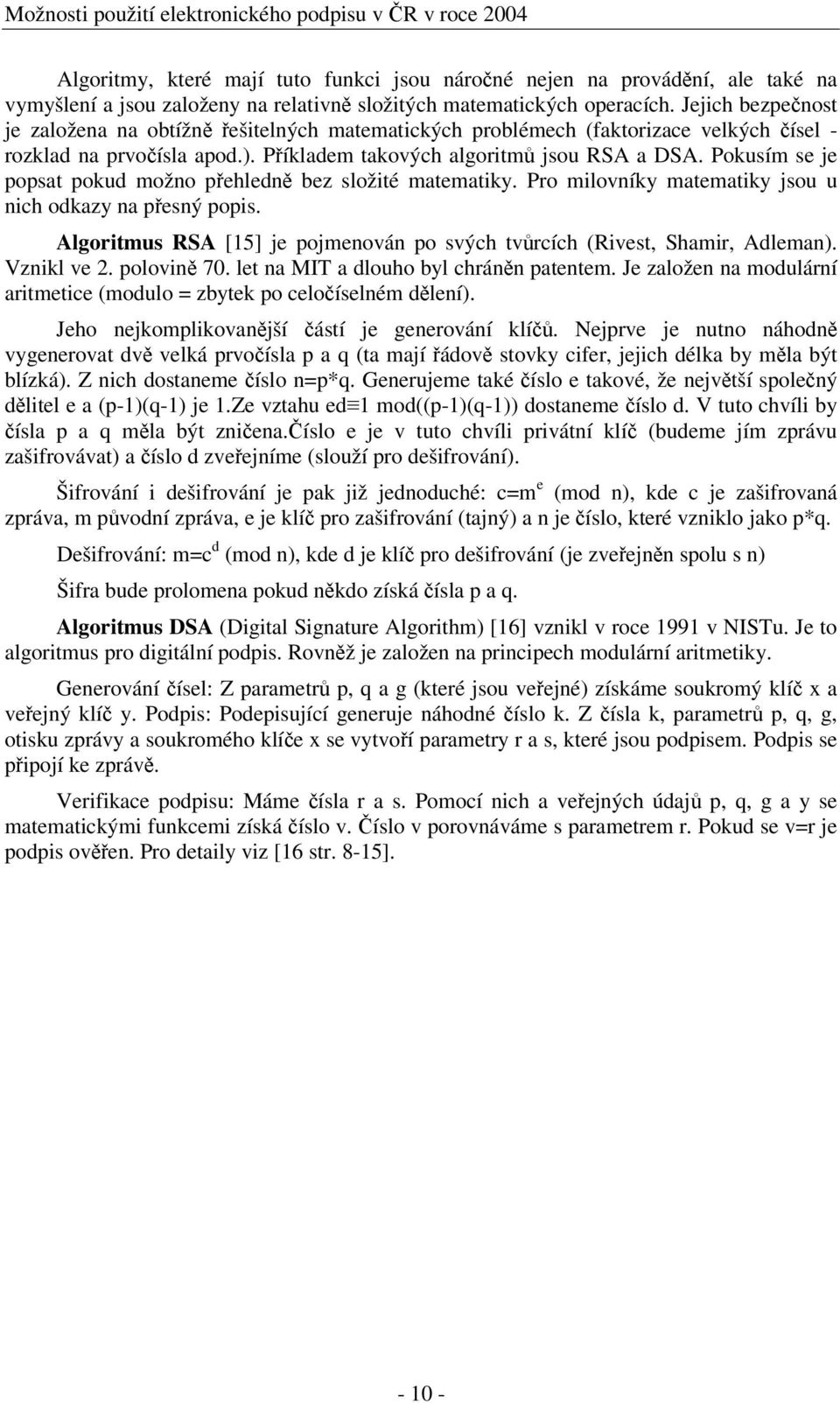 Pokusím se je popsat pokud možno pehledn bez složité matematiky. Pro milovníky matematiky jsou u nich odkazy na pesný popis.