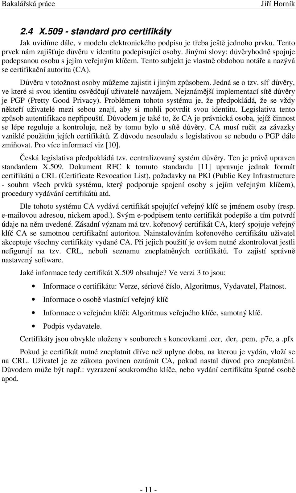 Tento subjekt je vlastn obdobou notáe a nazývá se certifikaní autorita (CA). Dvru v totožnost osoby mžeme zajistit i jiným zpsobem. Jedná se o tzv.