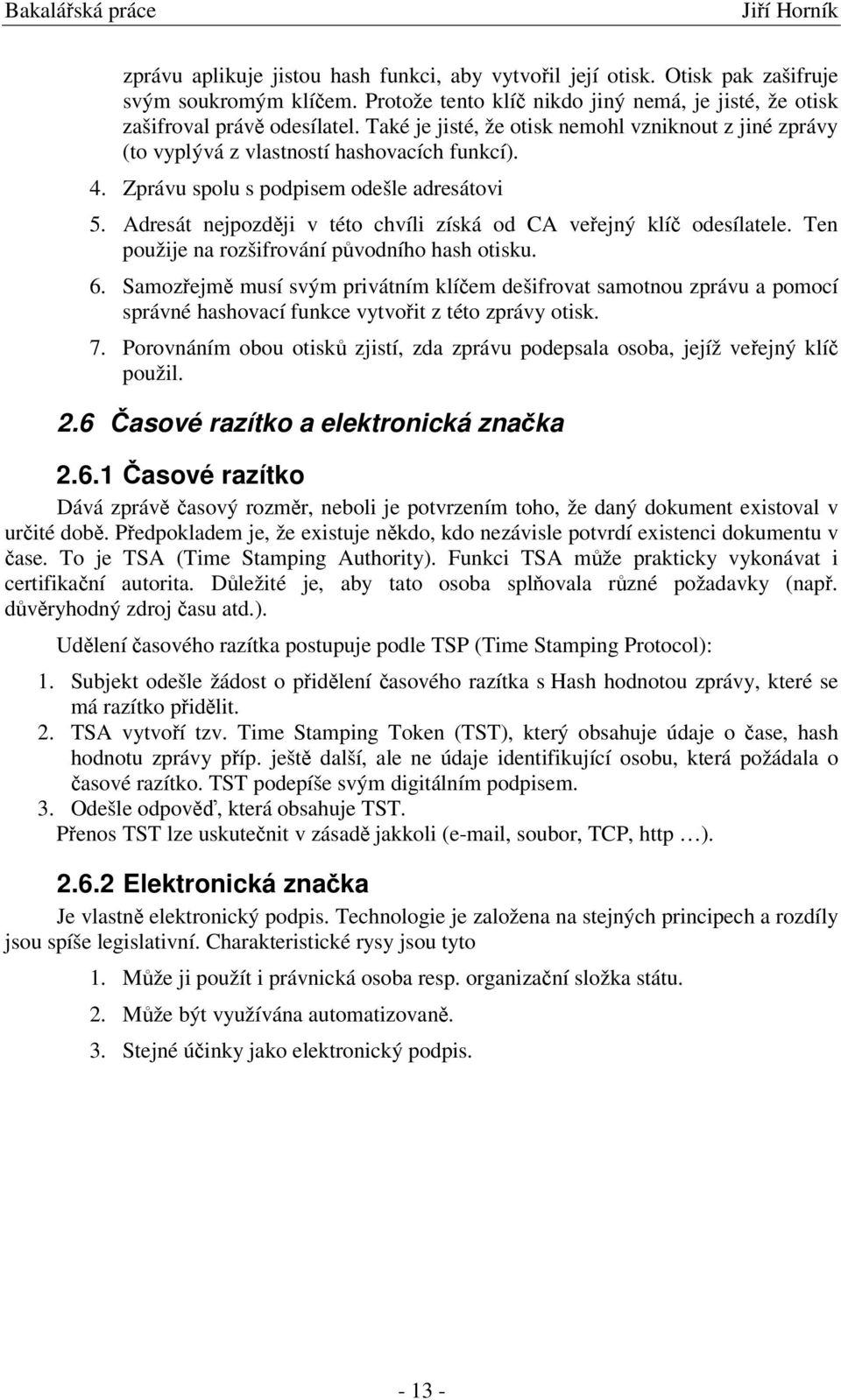 Zprávu spolu s podpisem odešle adresátovi 5. Adresát nejpozdji v této chvíli získá od CA veejný klí odesílatele. Ten použije na rozšifrování pvodního hash otisku. 6.