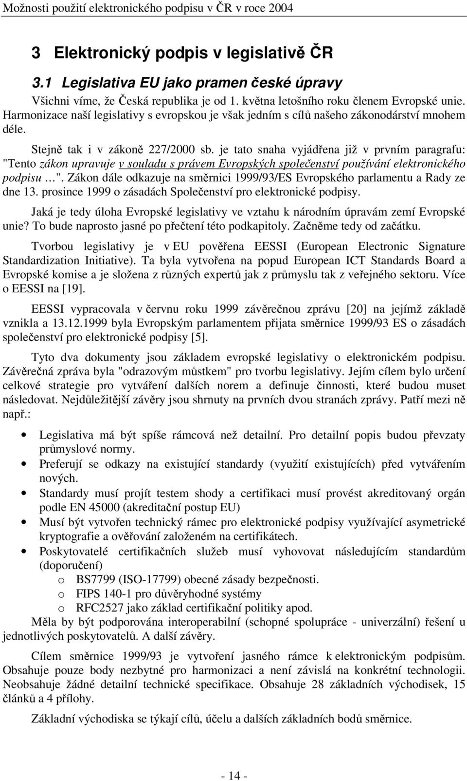 je tato snaha vyjádena již v prvním paragrafu: "Tento zákon upravuje v souladu s právem Evropských spoleenství používání elektronického podpisu ".