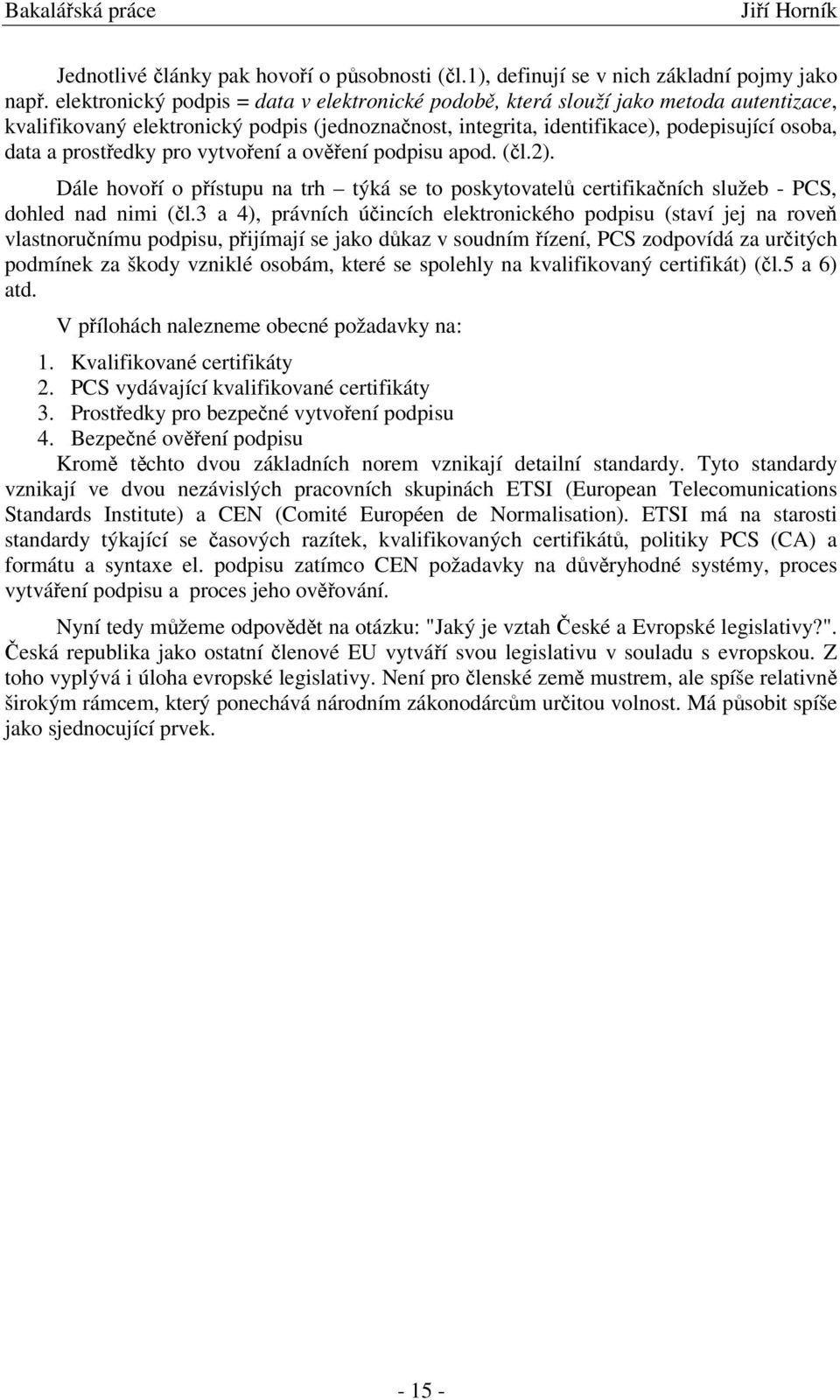 pro vytvoení a ovení podpisu apod. (l.2). Dále hovoí o pístupu na trh týká se to poskytovatel certifikaních služeb - PCS, dohled nad nimi (l.