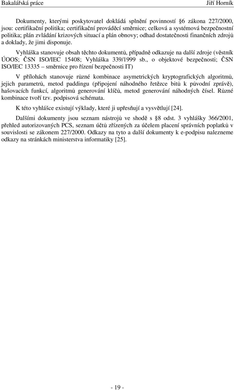 Vyhláška stanovuje obsah tchto dokument, pípadn odkazuje na další zdroje (vstník ÚOOS; SN ISO/IEC 15408; Vyhláška 339/1999 sb.